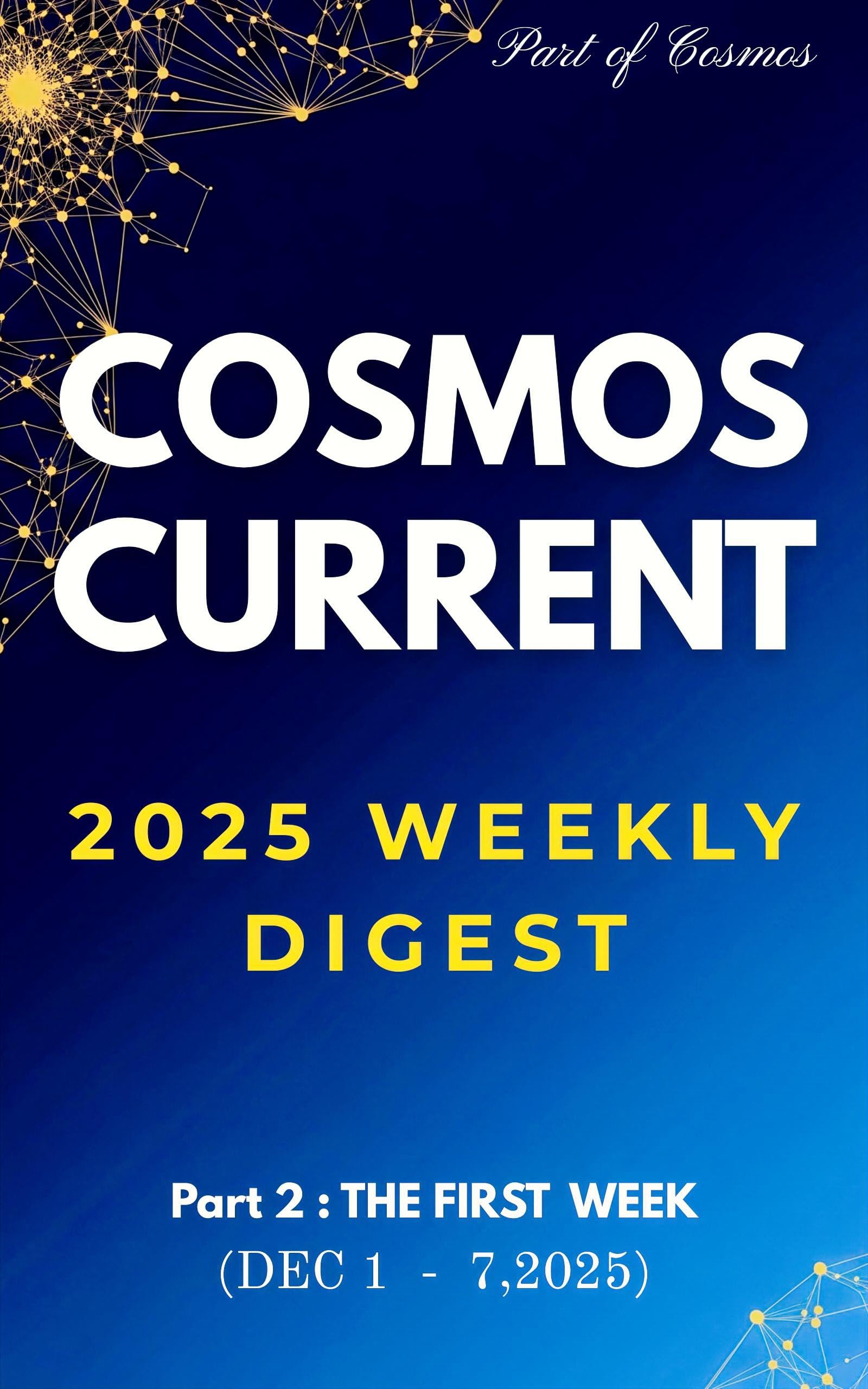 COSMOS CURRENT: 2025 Weekly Digest - Part 2: The First Week (Dec 1st – Dec 7th, 2025)